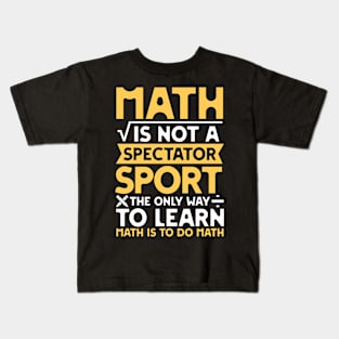 Math is not a Spectator Sport The Only Way To Learn Math is To Do Math Kids T-Shirt